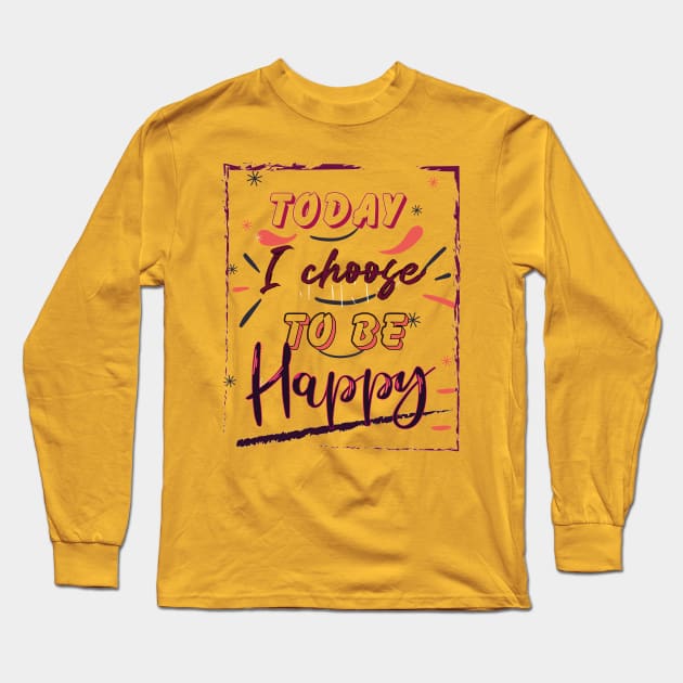 Today I choose to be Happy Long Sleeve T-Shirt by Ultimate.design